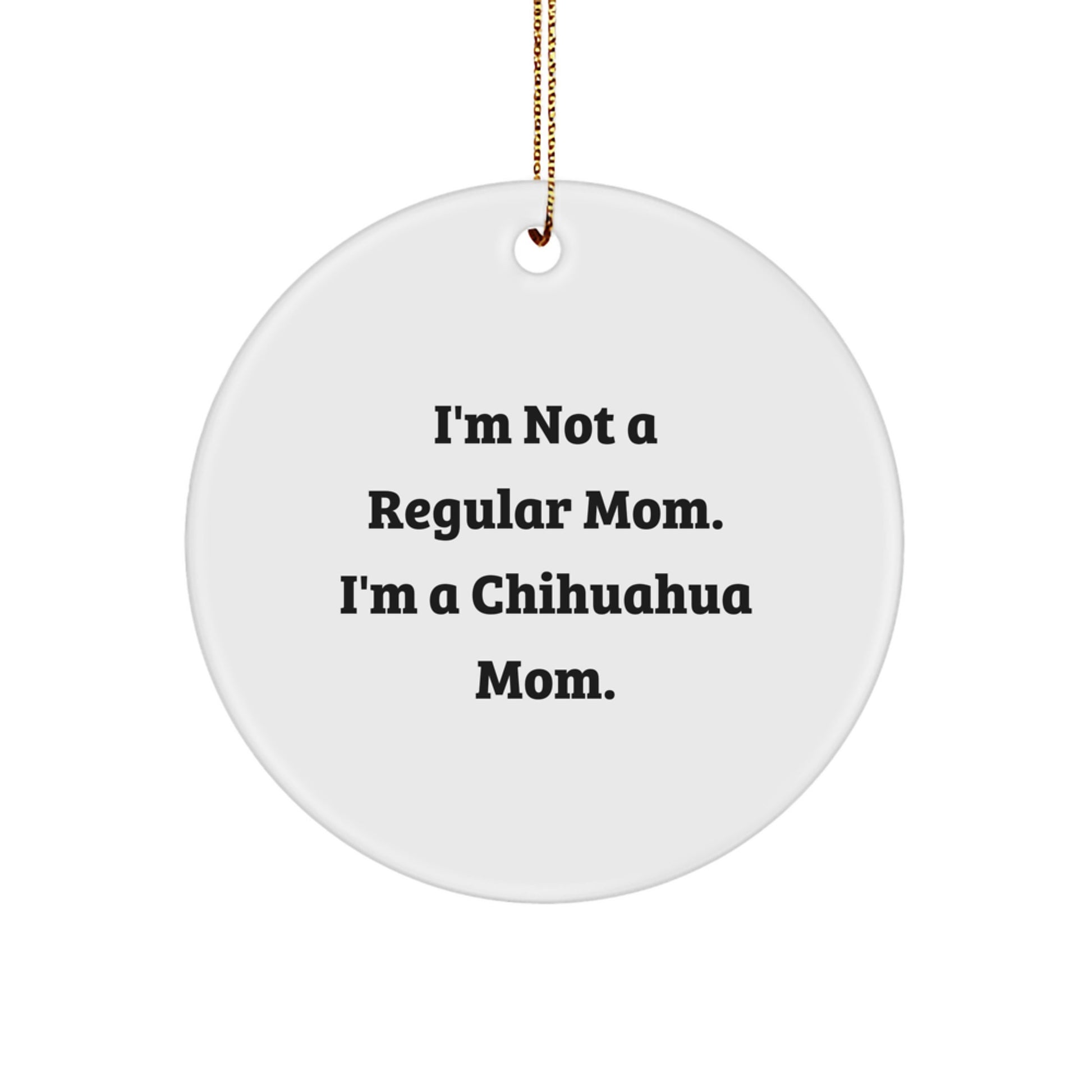 Funny Chihuahua Dog Mom Gifts for Christmas, Circle Ornament from Daughter or Son to Mom with 'I'm Not A Regular Mom. I'm A Chihuahua Mom.' Quote - Image 1