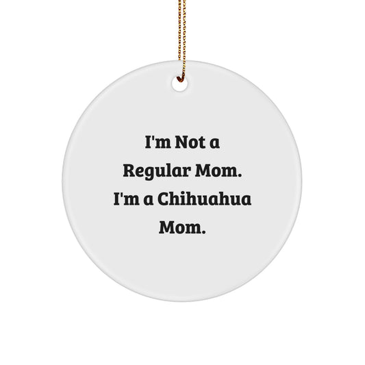 Funny Chihuahua Dog Mom Gifts for Christmas, Circle Ornament from Daughter or Son to Mom with 'I'm Not A Regular Mom. I'm A Chihuahua Mom.' Quote - Image 1