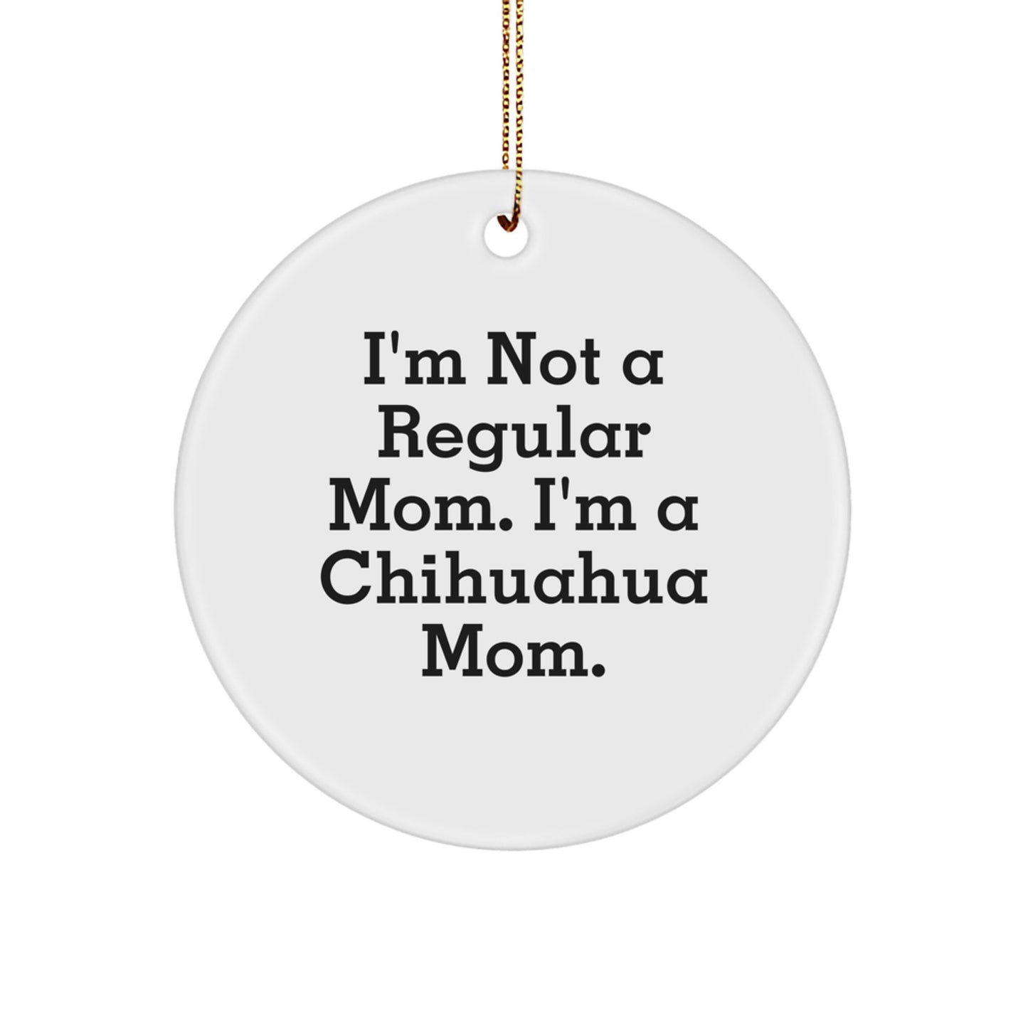 Chihuahua Dog Mom Gifts, Funny Circle Ornament for Christmas Unique Presents from Friends or Family, I'm Not A 'Regular' Mom - Image 1