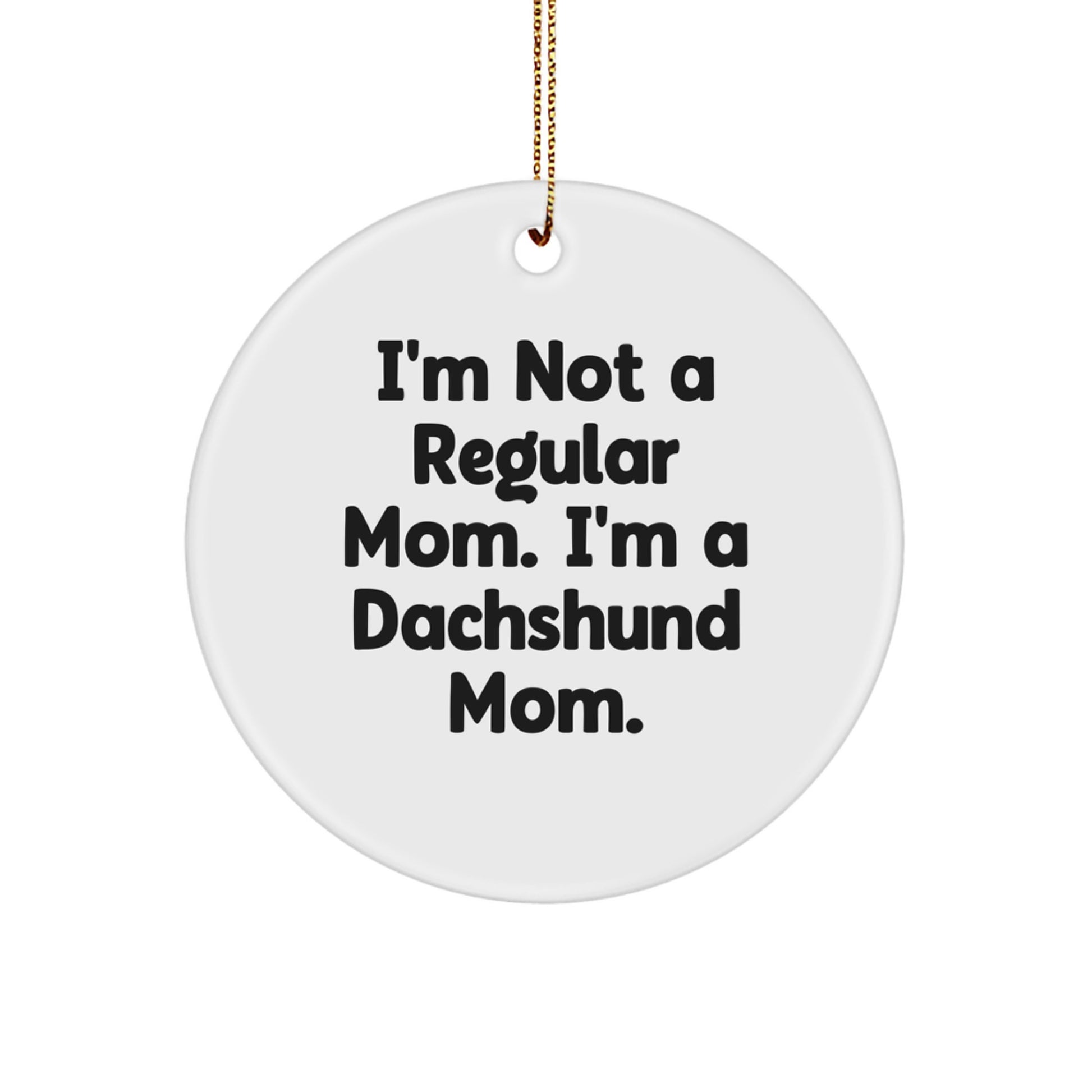 Funny Dachshund Dog Mom Christmas Unique Gifts from Friends for Dachshund Lovers, 'I'm Not A Regular Mom. I'm A Dachshund Mom.' Circle Ornament - Image 1