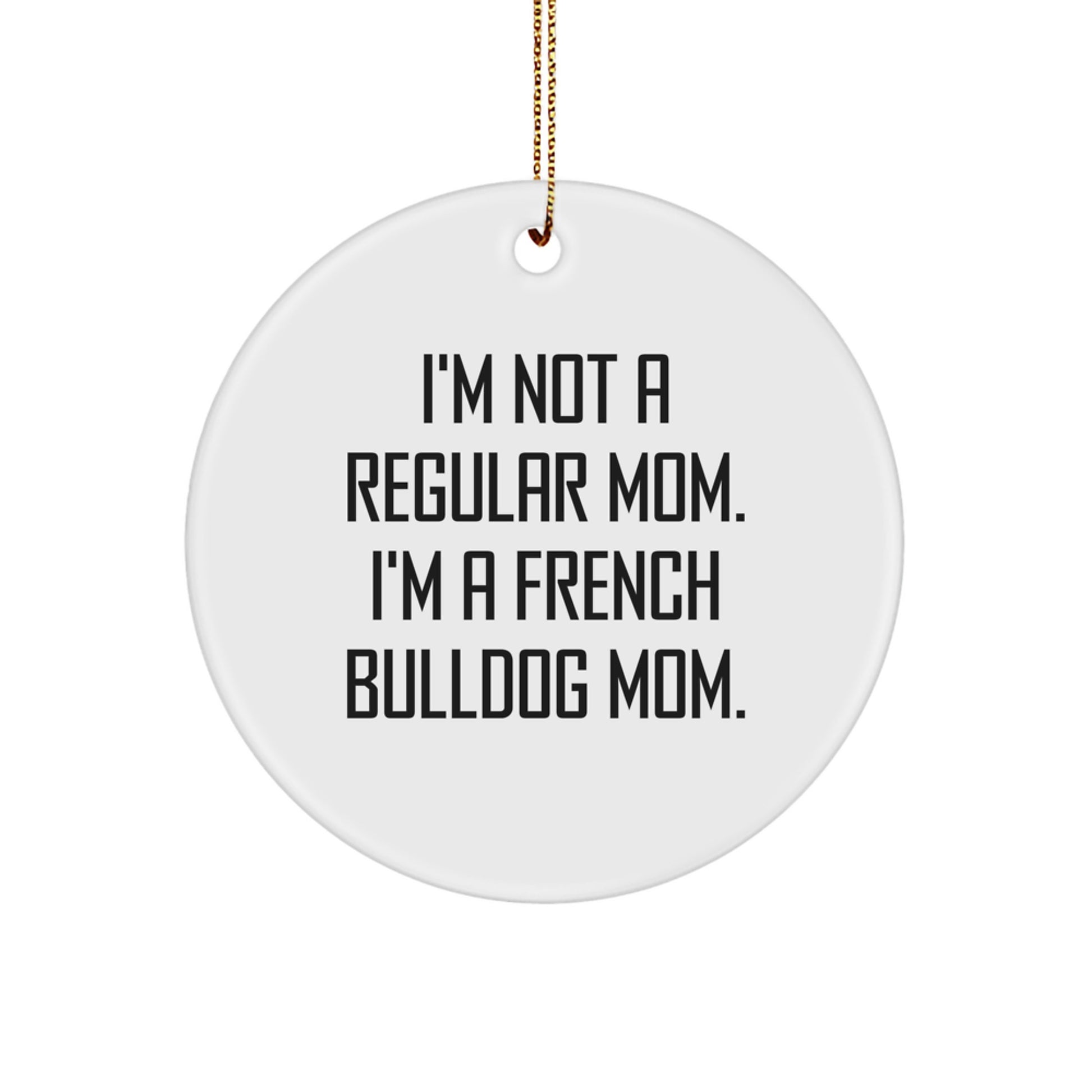 French Bulldog Mom Funny Christmas Unique Gifts from Friends, Circle Ornament for French Bulldog, White, 'I'm Not A Regular Mom. I'm A French Bulldog Mom.' - Image 1