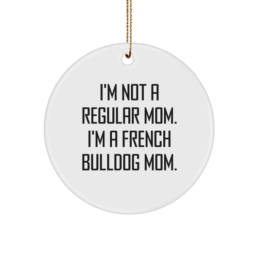 French Bulldog Mom Funny Christmas Unique Gifts from Friends, Circle Ornament for French Bulldog, White, 'I'm Not A Regular Mom. I'm A French Bulldog Mom.' - Image 1