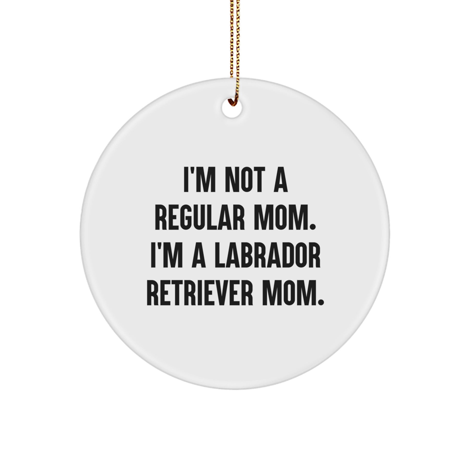 Labrador Retriever Dog Christmas Unique Gifts from Mom - Cute Circle Ornament - I'm Not A Regular Mom. I'm A Labrador Retriever Mom. - Image 1