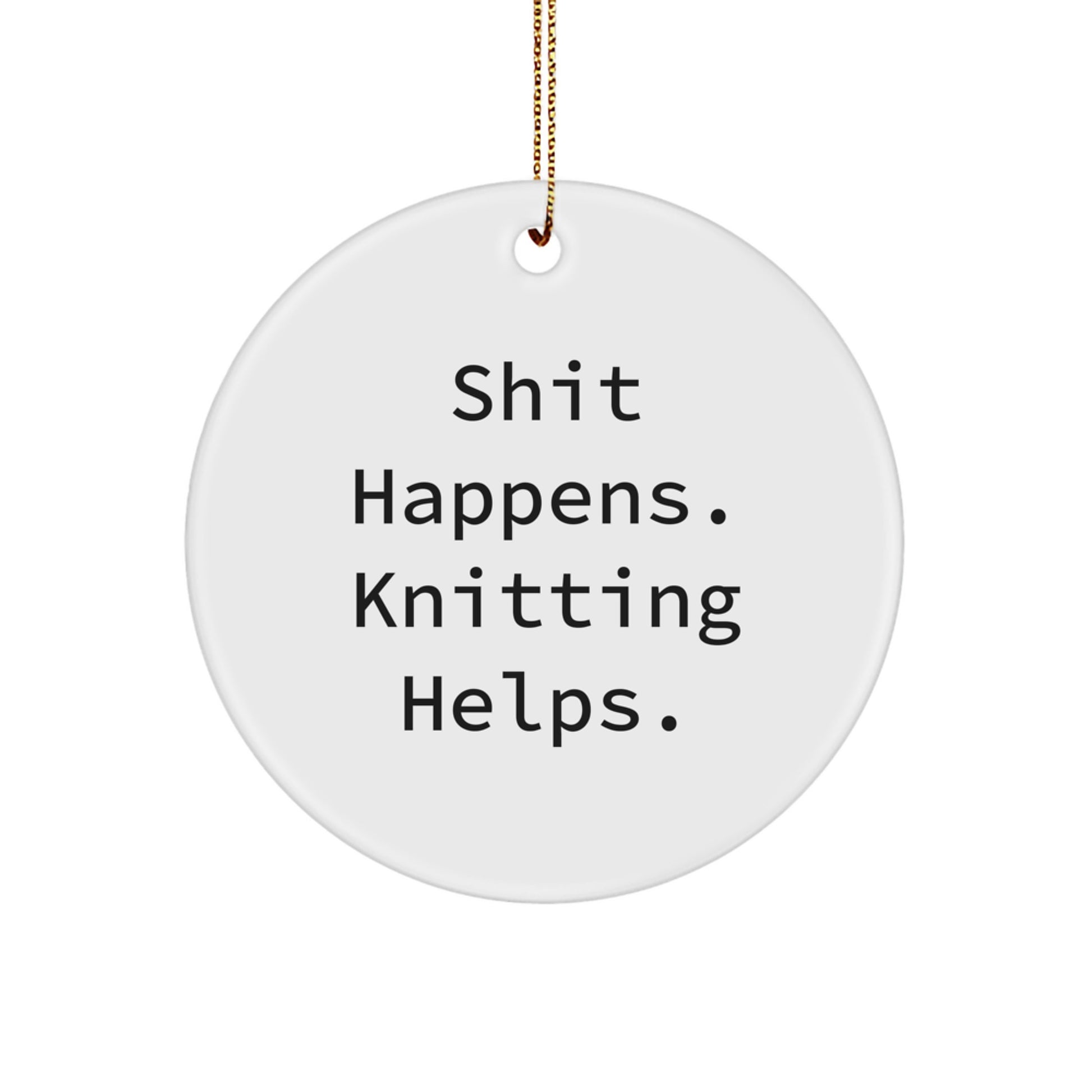 Funny Knitting Gifts for Knitting Lovers - Circle Ornament Shit Happens. Knitting Helps. Christmas Unique Gifts from Friends to Family - Image 1