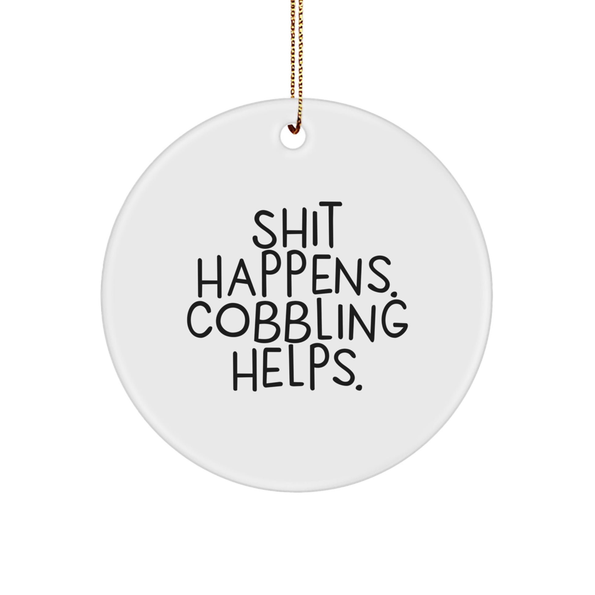 Funny Cobbling Gifts from Friends Circle Ornament for Christmas Unique Decorations with Shit Happens. Cobbling Helps. Quote, Perfect for Men and Women - Image 1