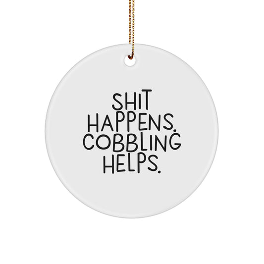 Funny Cobbling Gifts from Friends Circle Ornament for Christmas Unique Decorations with Shit Happens. Cobbling Helps. Quote, Perfect for Men and Women - Image 1