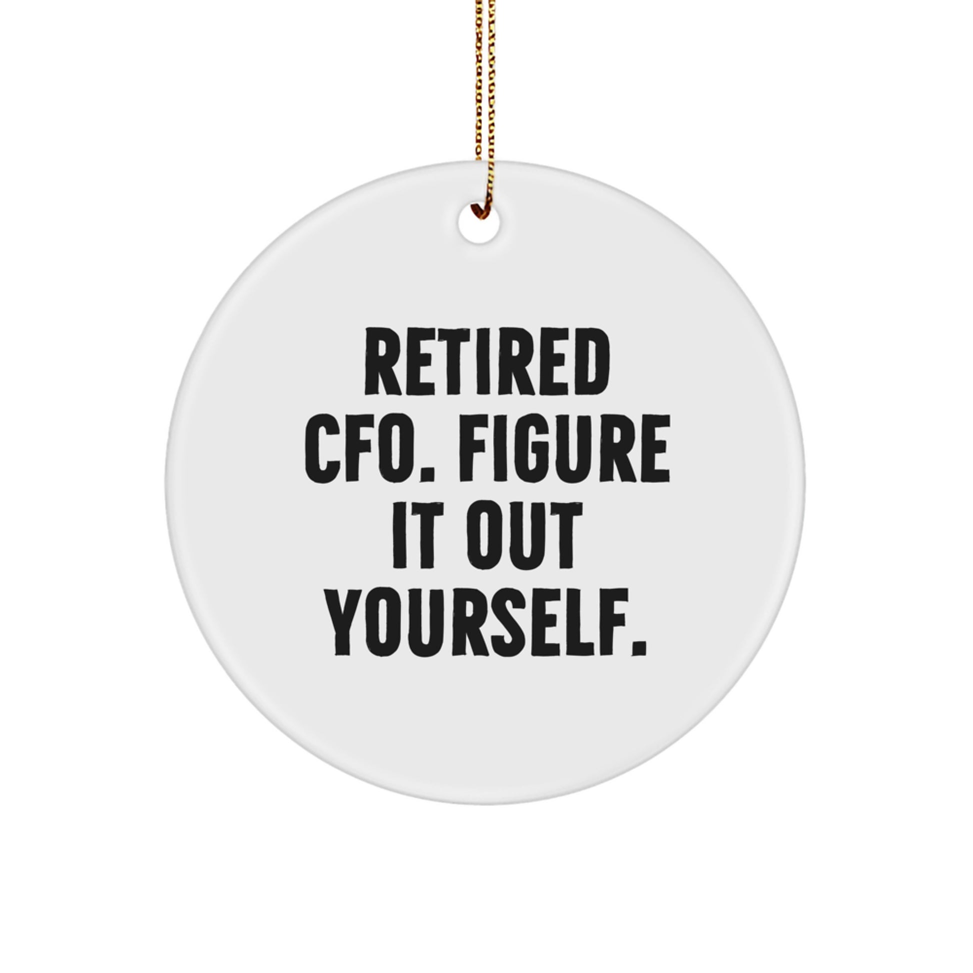 Funny CFO Gifts from Friends for CFO - Christmas Unique Circle Ornament with Retired Cfo. Figure It Out Yourself. Quote - Circle Shaped - Image 1