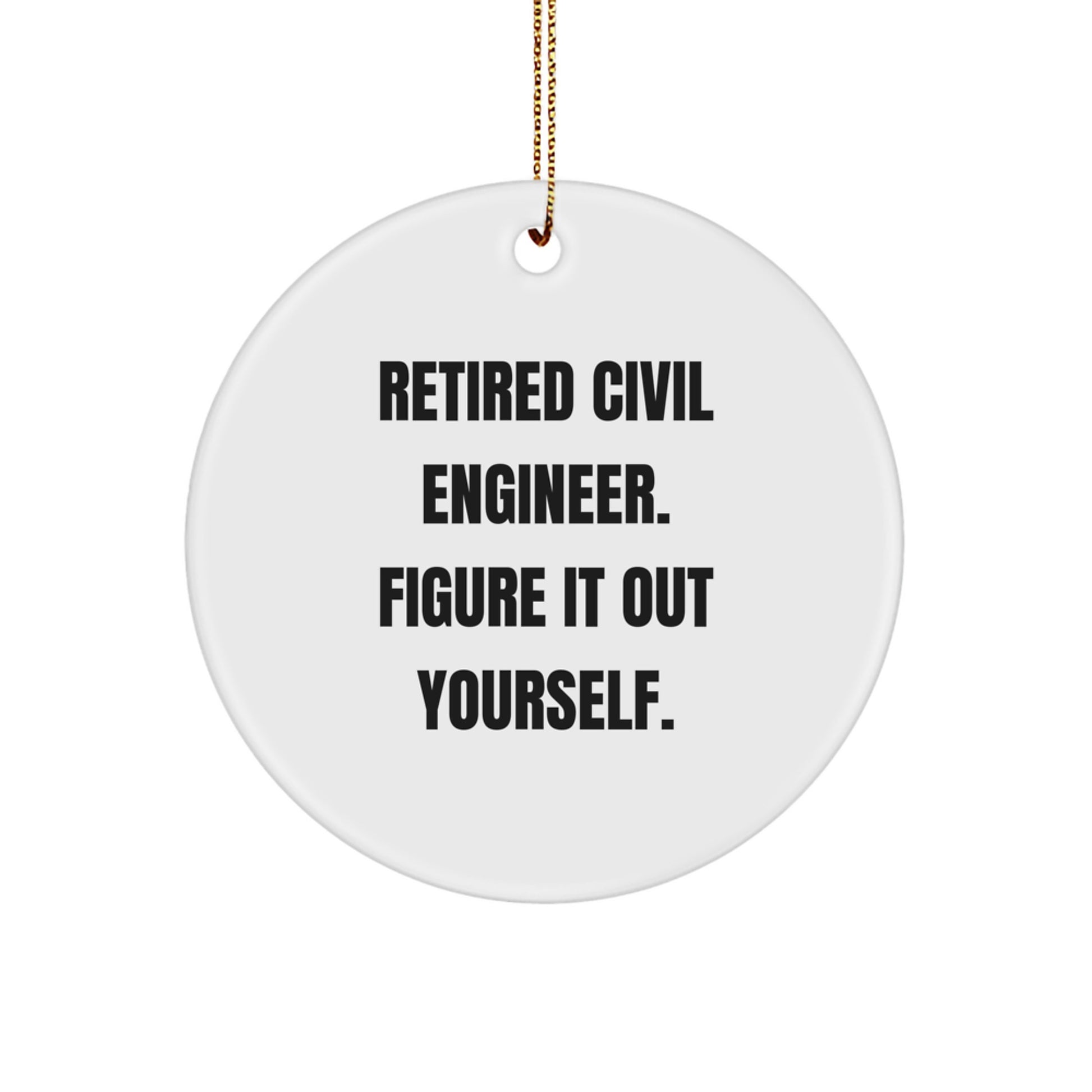 Civil Engineer Gifts from Family for Christmas Unique Circle Ornament - 'Retired Civil Engineer. Figure It Out Yourself.' Funny Quote Home Decor - Image 1
