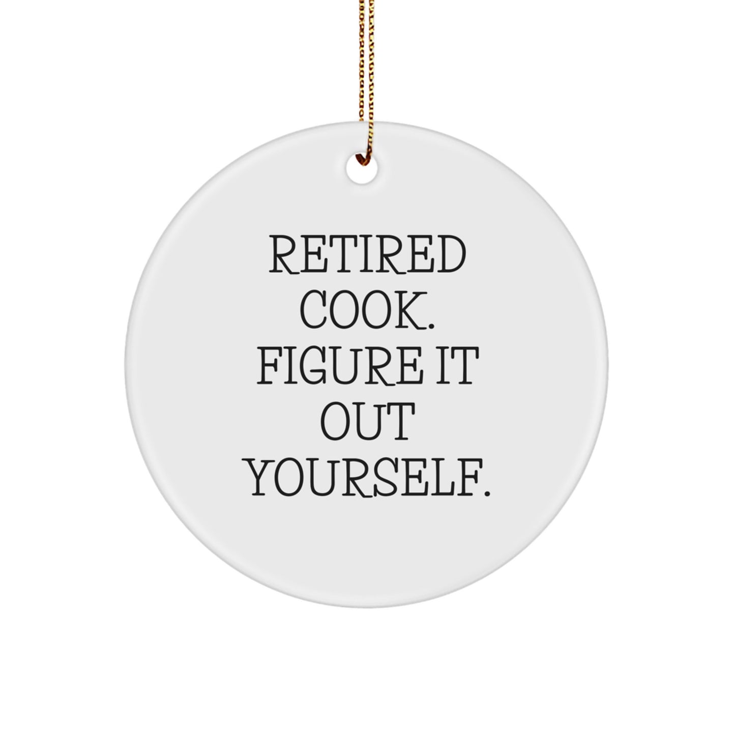 Funny Cook Gifts from Men for Christmas Unique Gifts, 'Retired Cook, Figure It Out Yourself' Circle Ornament - Image 1