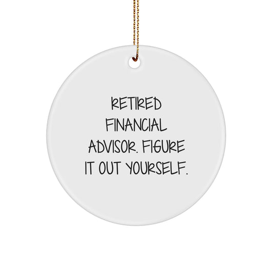 Funny Financial Advisor Gifts from Friends to Financial Advisors - 'Retired Financial Advisor. Figure It Out Yourself.' Circle Ornament - Image 1