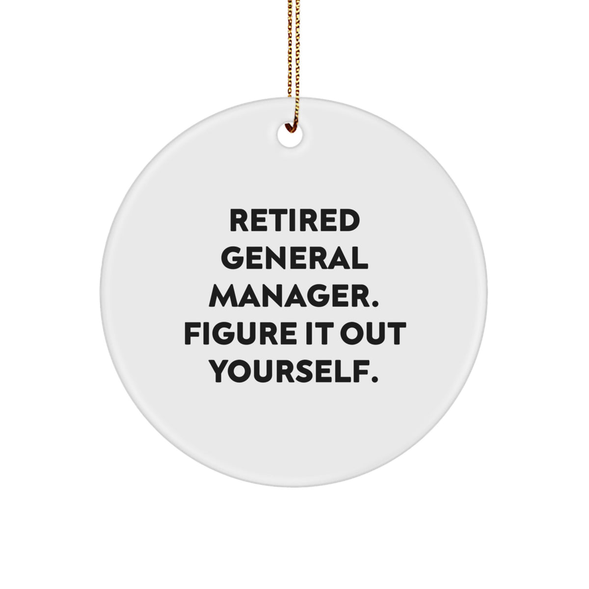 Funny General Manager Gifts from Friends, Unique Christmas Circle Ornament for Men, Women, Coworkers, Family - Retired General Manager Figure It Out Yourself - Image 1