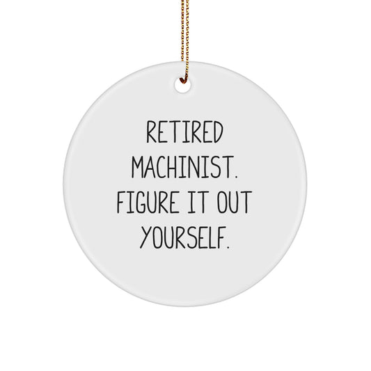 Machinist Gifts for Men, Funny Circle Ornament, 'Retired Machinist. Figure It Out Yourself.' Christmas Unique Gifts from Family, Friends, Coworkers - Image 1