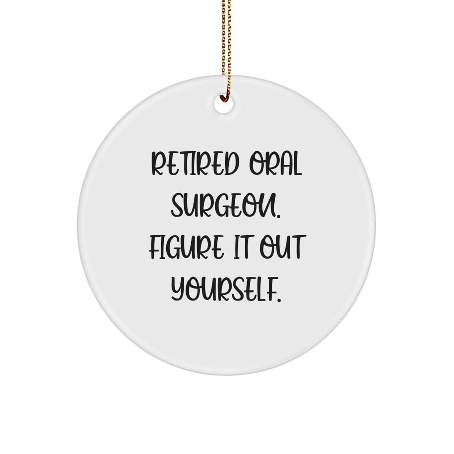 Funny Quote Gifts from Friends for Oral Surgeon, Circle Ornament Christmas Unique Decorations, Retired Oral Surgeon Figure It Out Yourself - Image 1