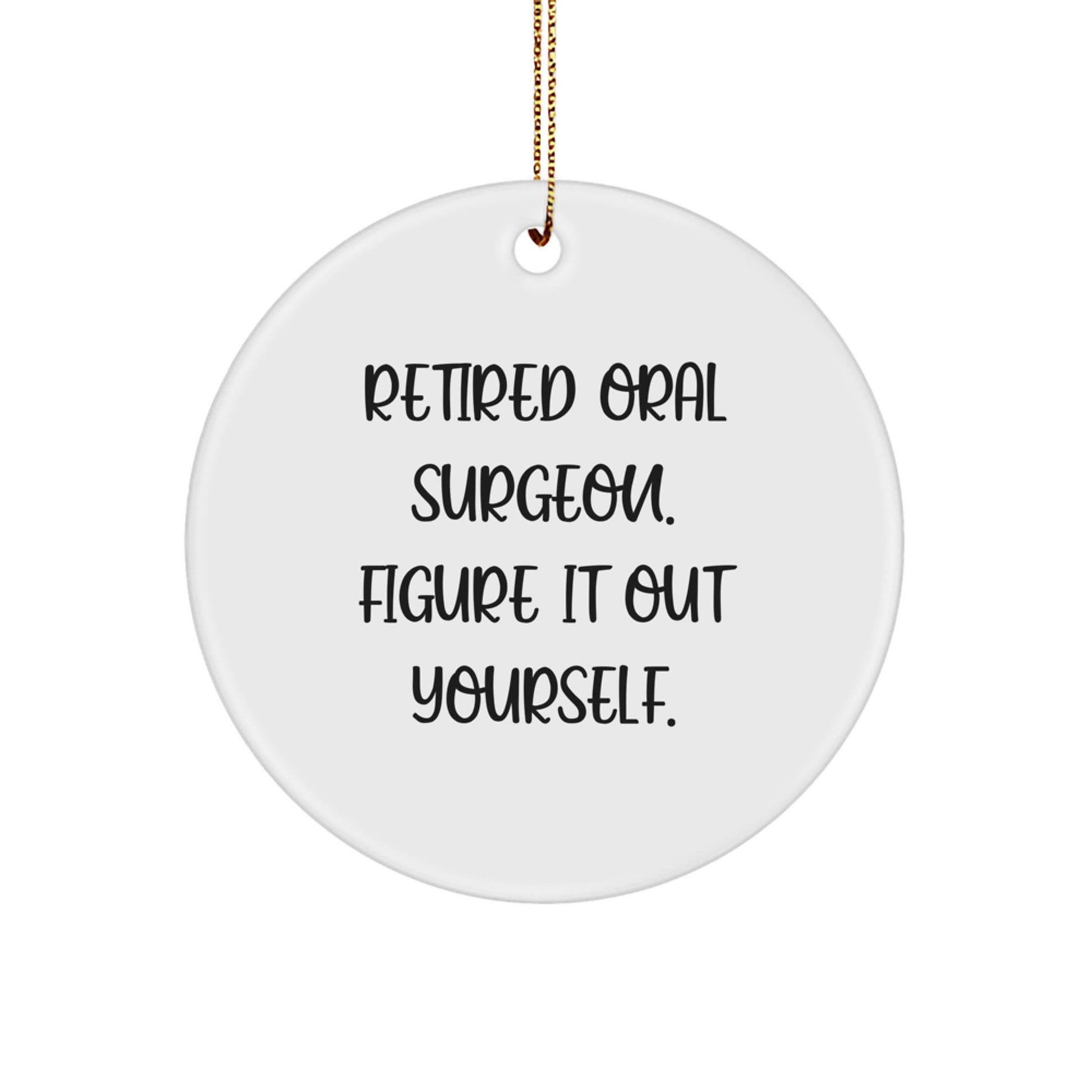 Funny Quote Gifts from Friends for Oral Surgeon, Circle Ornament Christmas Unique Decorations, Retired Oral Surgeon Figure It Out Yourself - Image 1