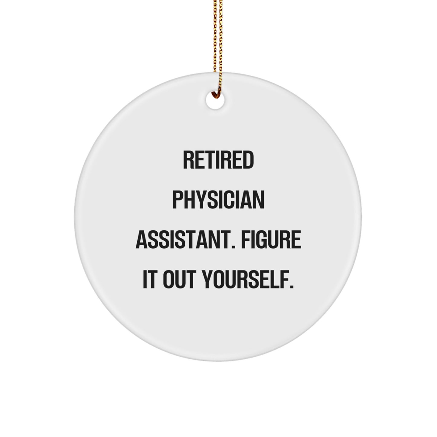 Funny Physician Assistant Gifts from Friends - 'Retired PA Figure It Out Yourself' Circle Ornament for Christmas - Image 1