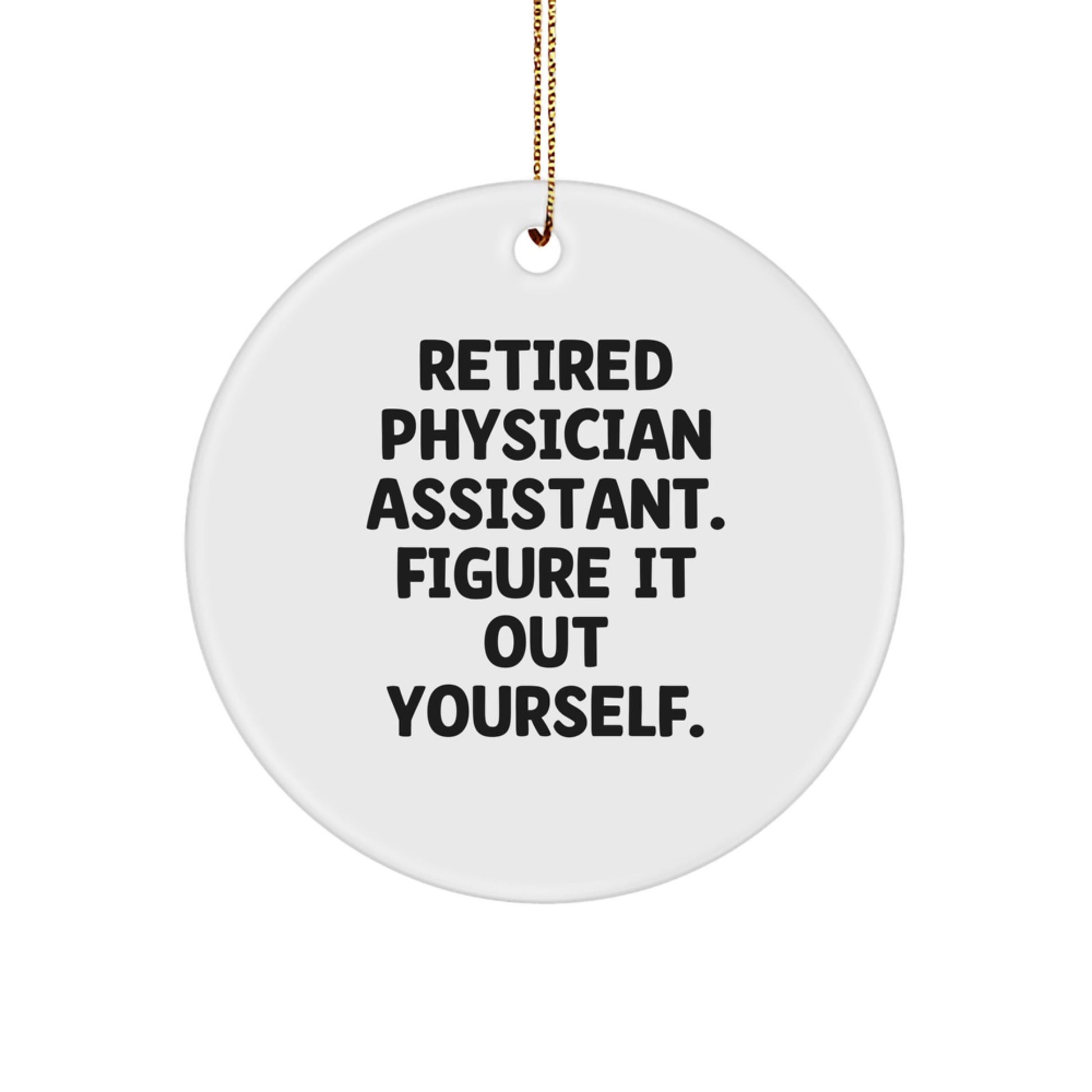 Funny Gifts from Friends - 'Retired Physician Assistant. Figure It Out Yourself.' Christmas Ornament for Physician Assistant Friends, Men, Women, Coworkers - Image 1