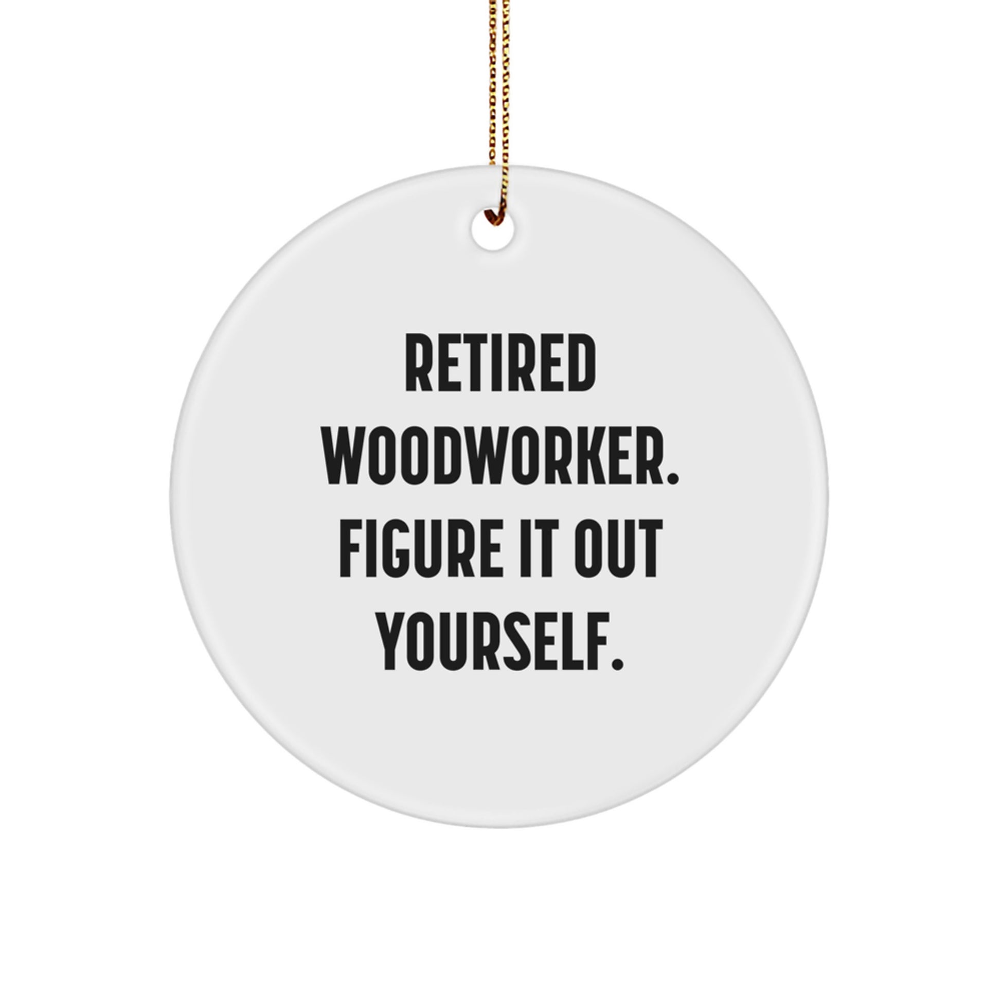 Woodworker Gifts from Men for Christmas Unique Circle Ornaments with Funny Quote - Retired Woodworker Figure It Out Yourself - Personalized Present for Woodworkers - Image 1