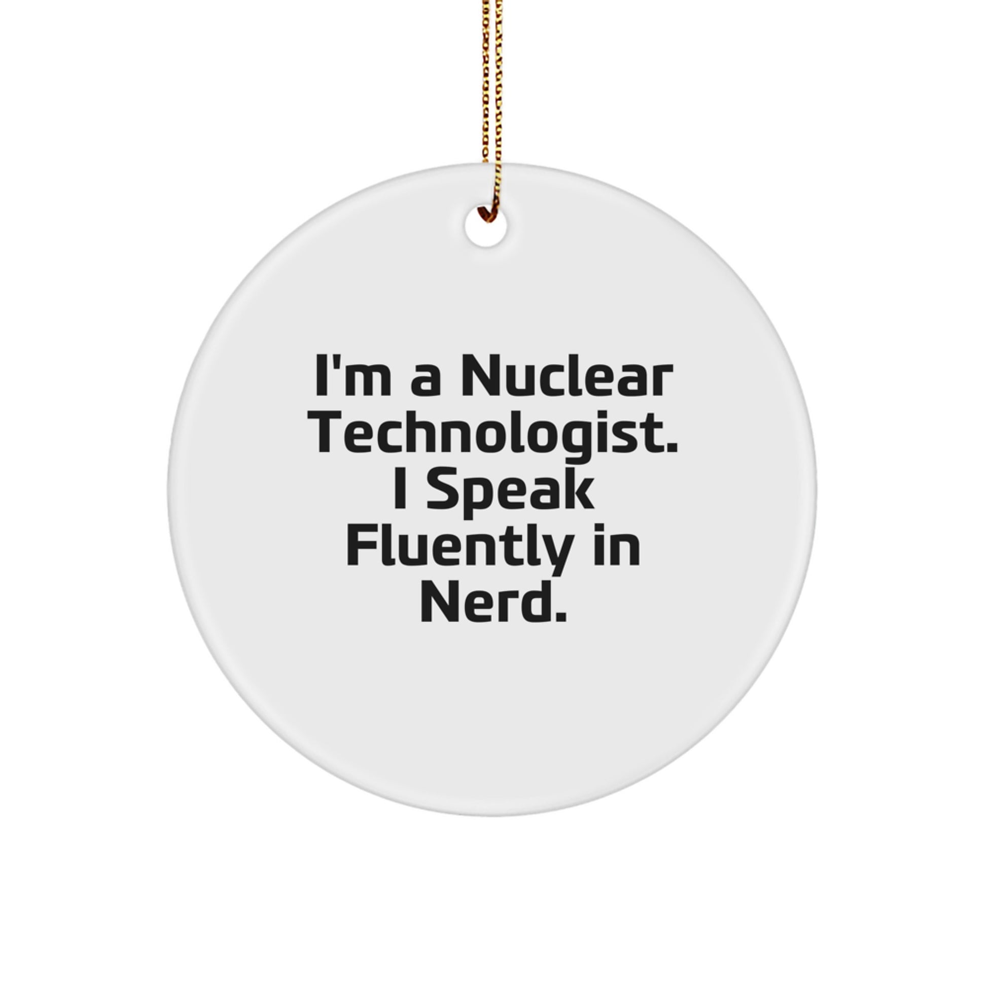 Funny Nuclear Technologist Gifts for Men from Friends, Christmas Unique Circle Ornament with 'I'm A Nuclear Technologist. I Speak Fluently In genius.' Quote, Unique Christmas Unique Gifts for Him - Image 1