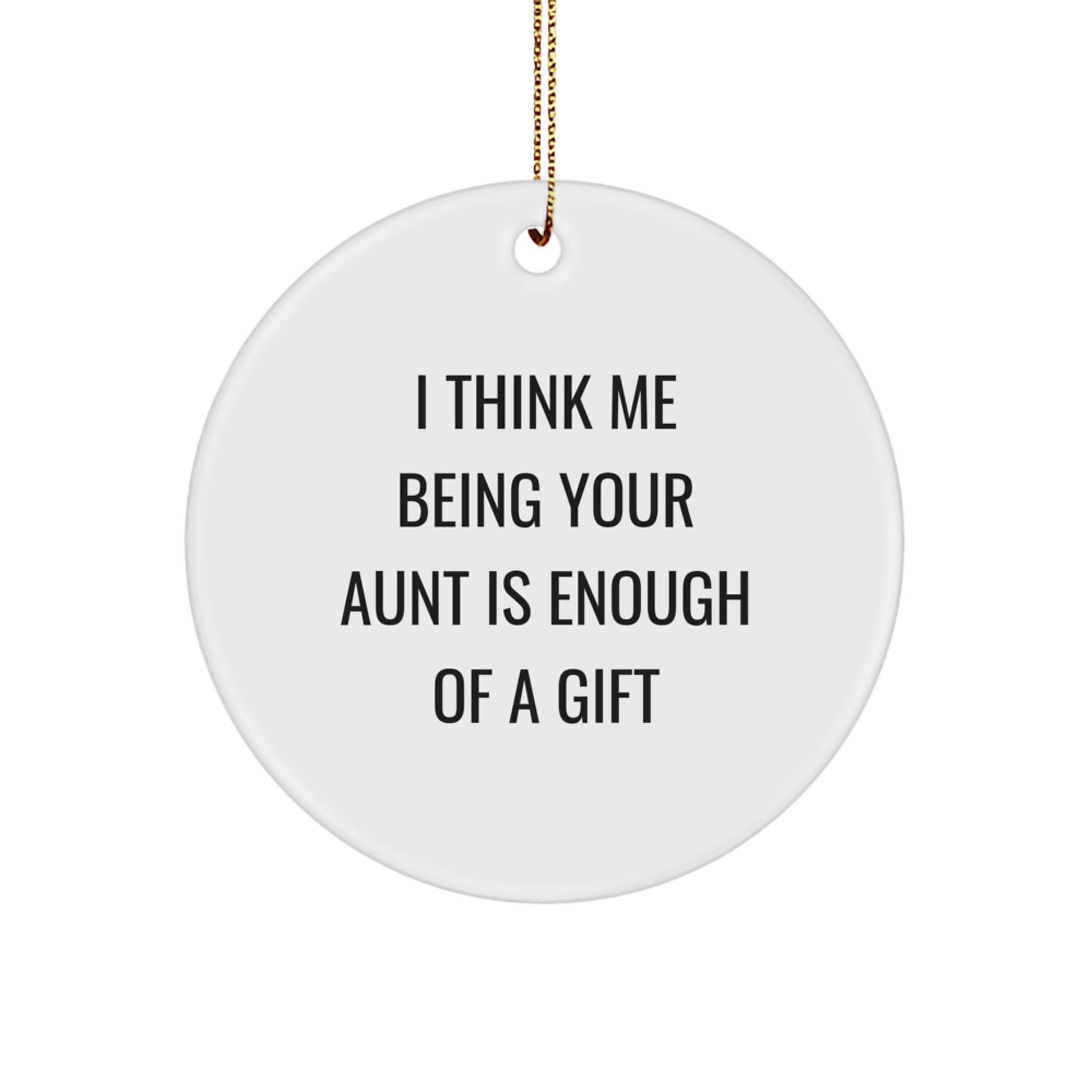 Funny Aunt Gifts from Family - I Think Me Being Your Aunt Is Enough Of A Gift, Circle Ornament, Christmas Unique Presents for Aunt - Image 1