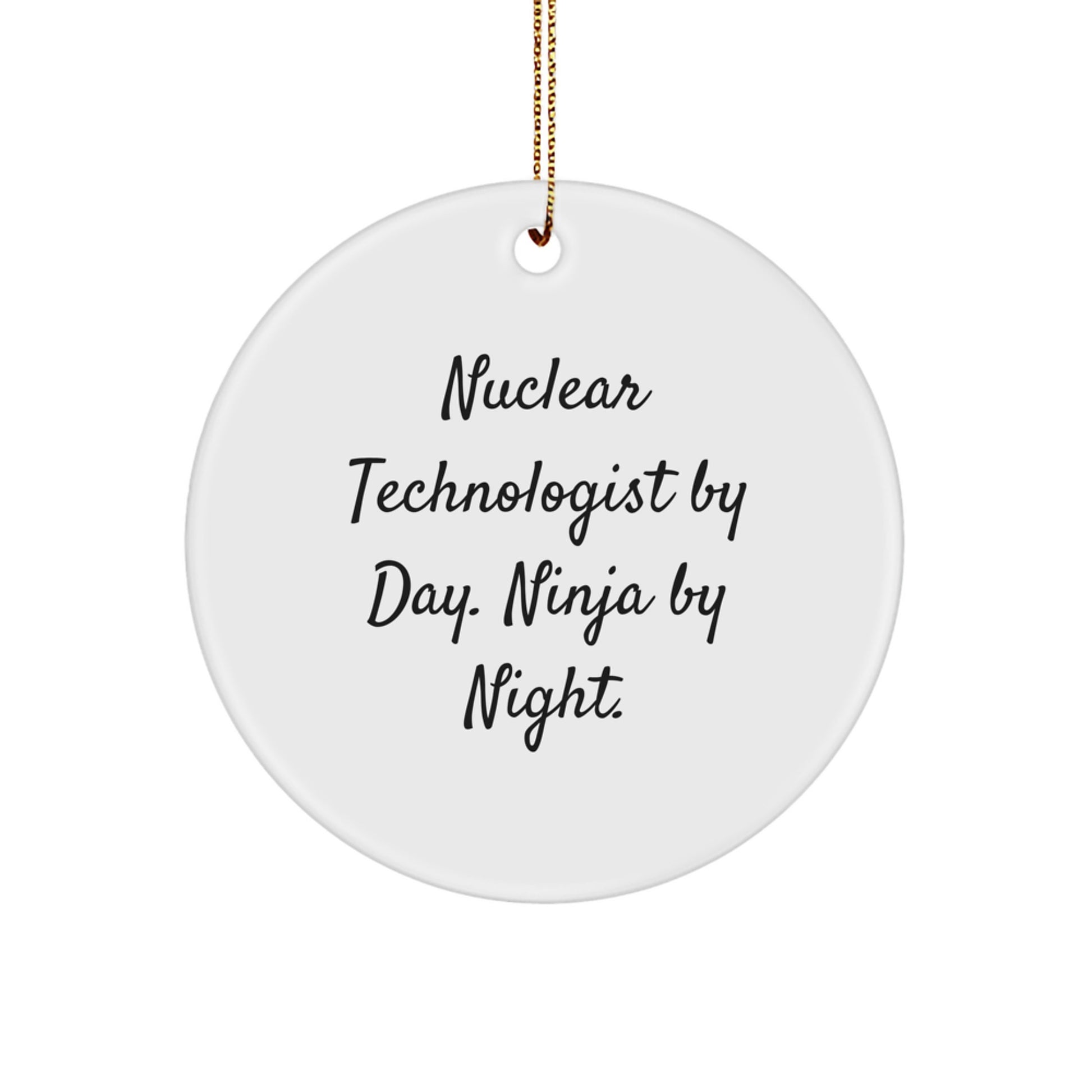 Unique Gifts for Nuclear Technologist Friends and Family - Christmas Circle Ornament with Funny Quote - 'Nuclear Technologist By Day. Ninja By Night.' - Image 1