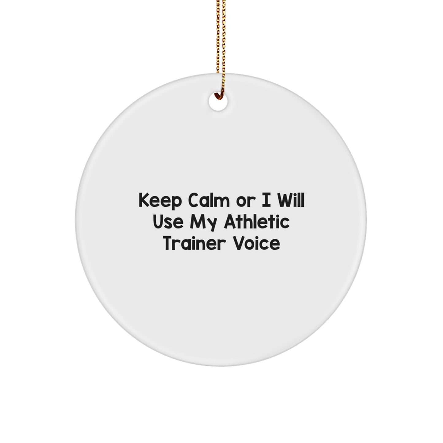Funny Athletic Trainer Gifts from Friends for Christmas Unique Circle Ornaments, Keep Calm Or I Will Use My Athletic Trainer Voice Decorations, White Circle Shaped Ornament with Gold Cord - Image 1