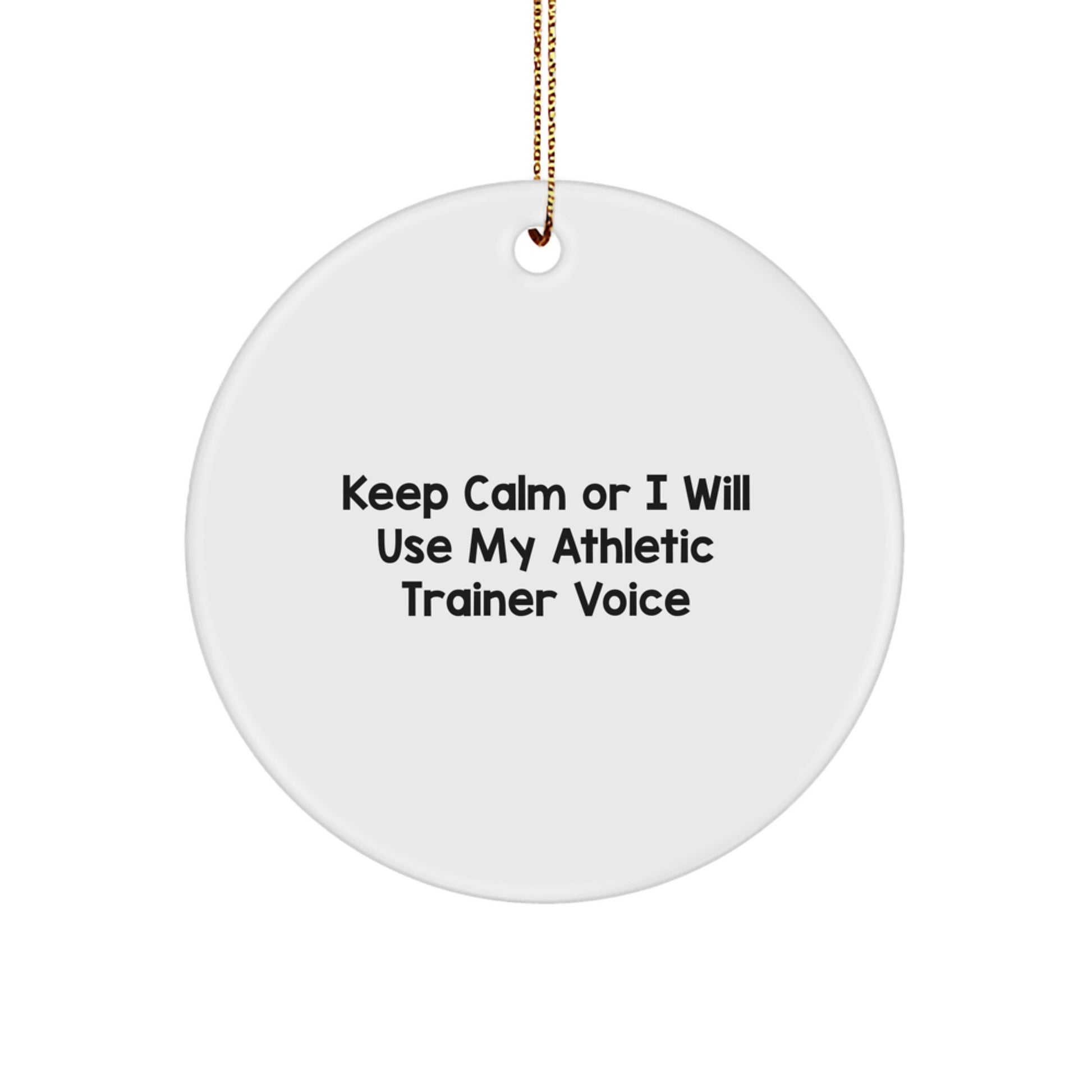 Funny Athletic Trainer Gifts from Friends for Christmas Unique Circle Ornaments, Keep Calm Or I Will Use My Athletic Trainer Voice Decorations, White Circle Shaped Ornament with Gold Cord - Image 1