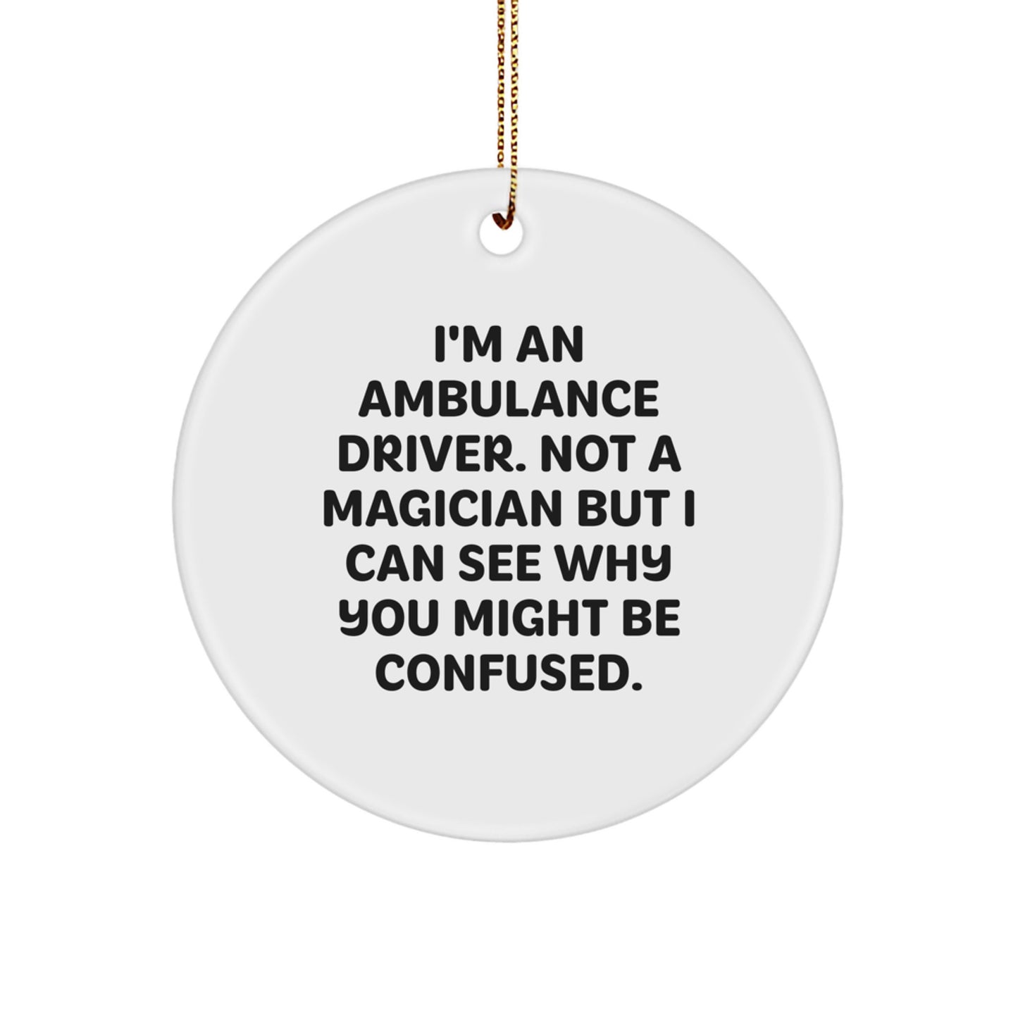 Funny Ambulance Driver Gifts for Men - 'I'm An Ambulance Driver. Not A Magician But I Can See Why You Might Be Confused.' Christmas Circle Ornament - Image 1