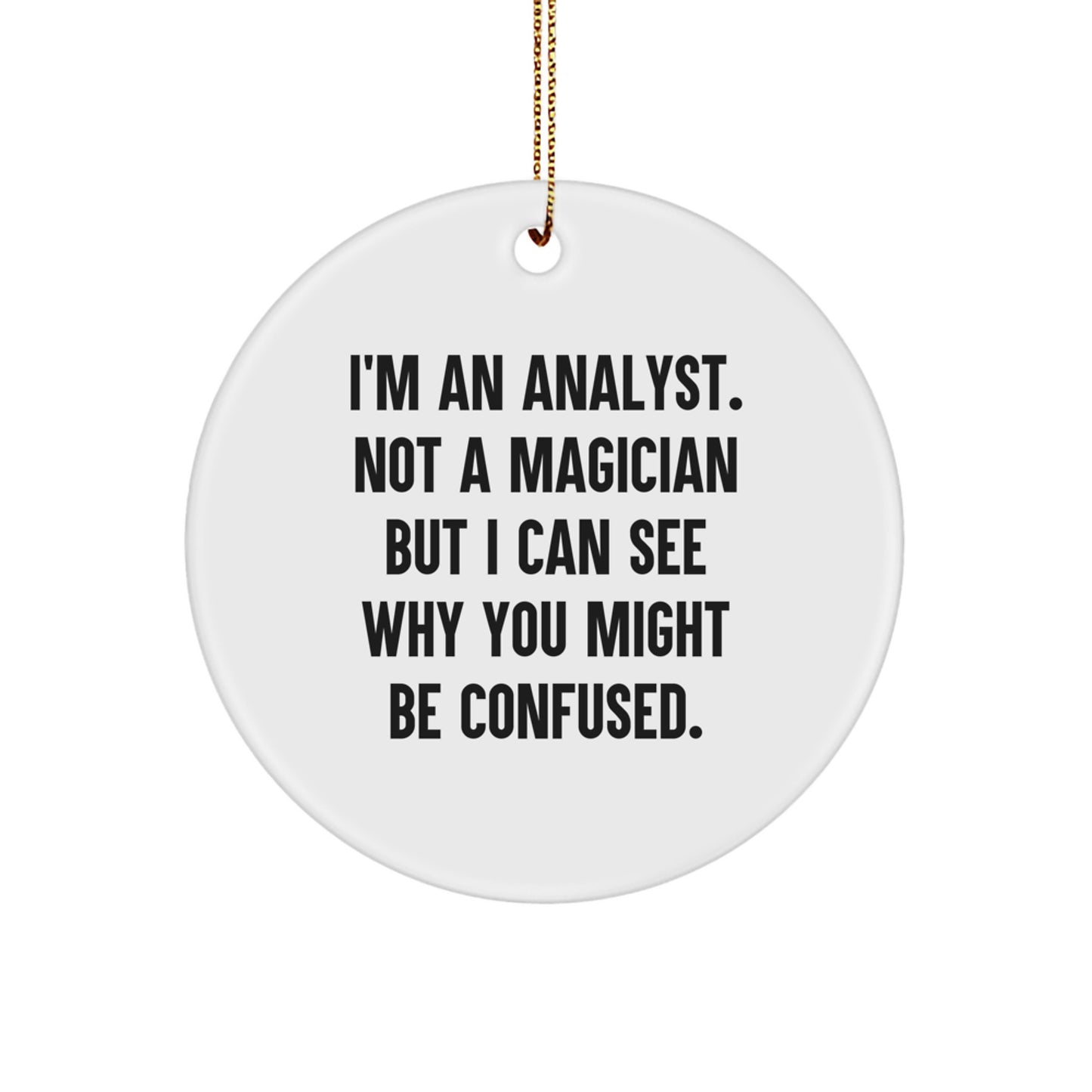 Funny Analyst Gifts, I'm An Analyst. Not A Magician But I Can See Why You Might Be Confused., Christmas Unique Circle Ornament for Friends, Coworkers or Family - Image 1