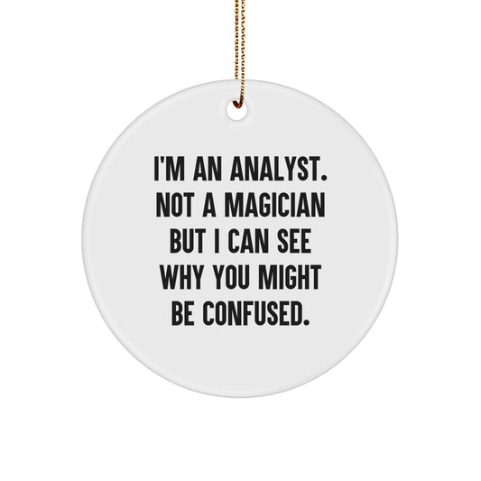 Funny Analyst Gifts, I'm An Analyst. Not A Magician But I Can See Why You Might Be Confused., Christmas Unique Circle Ornament for Friends, Coworkers or Family - Image 1