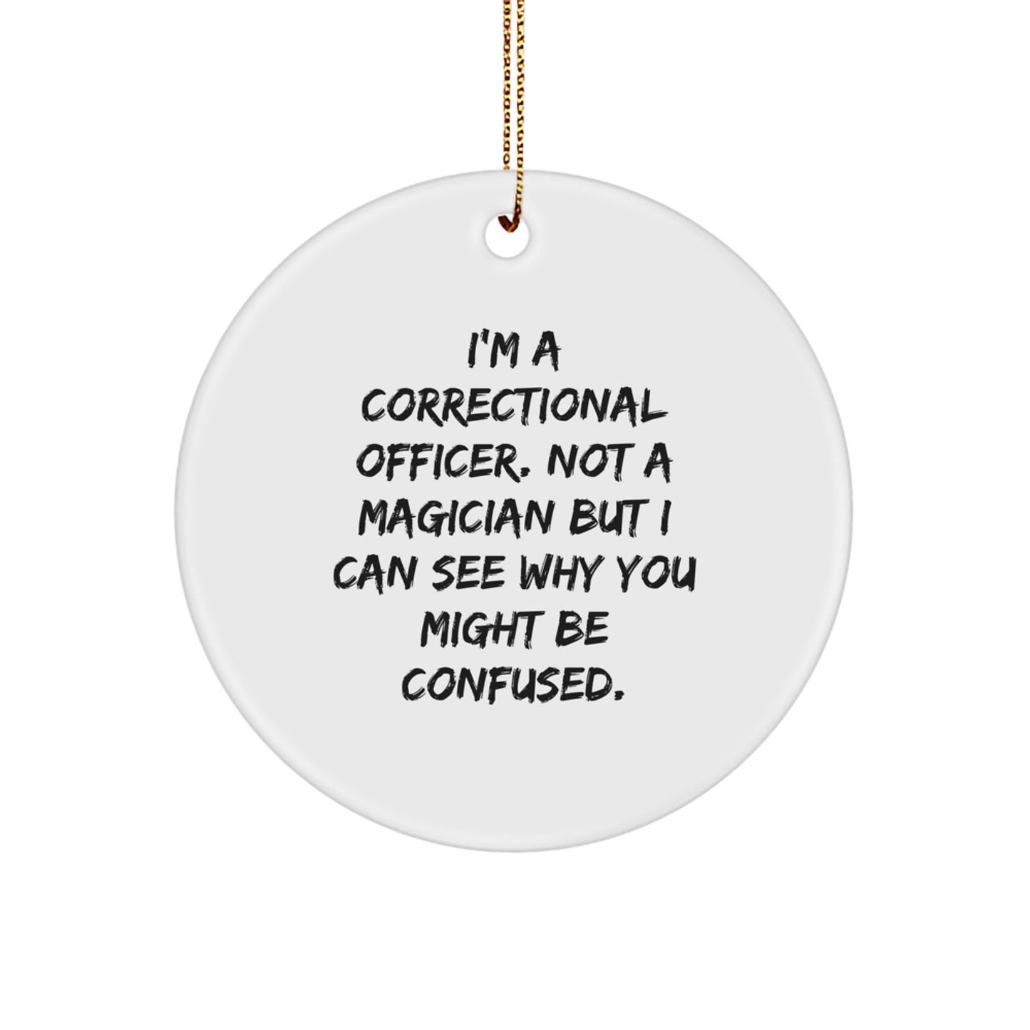 Funny Correctional Officer Gifts from Friends, Unique Circle Ornament for Christmas Unique Gifts, Correctional Officer Not a Magician But I Can See Why You Might Be Confused. - Image 1
