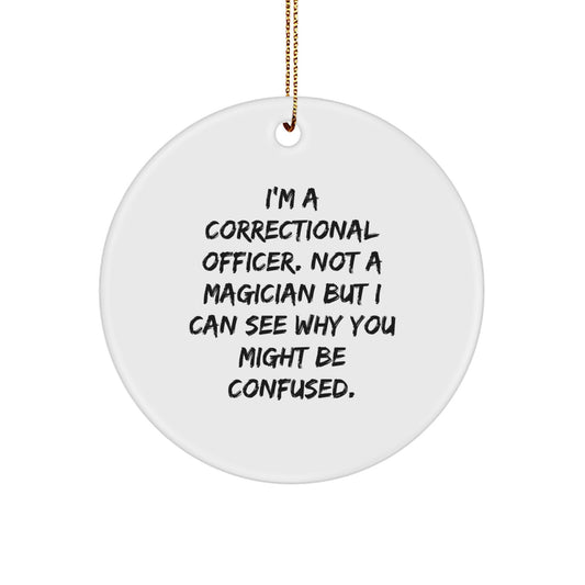 Funny Correctional Officer Gifts from Friends, Unique Circle Ornament for Christmas Unique Gifts, Correctional Officer Not a Magician But I Can See Why You Might Be Confused. - Image 1