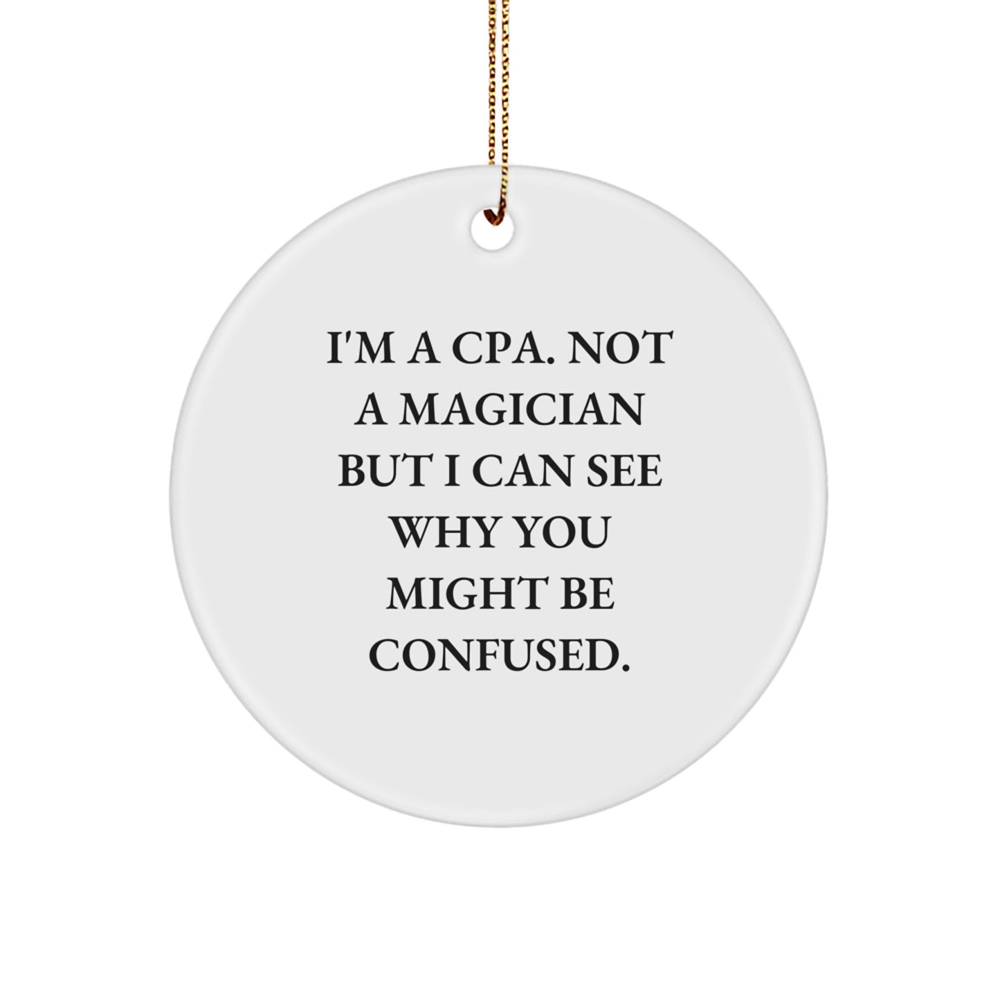 Funny CPA Gifts from Men to Friends - I'm A Cpa. Not A Magician But I Can See Why You Might Be Confused. Christmas Circle Ornament - Image 1
