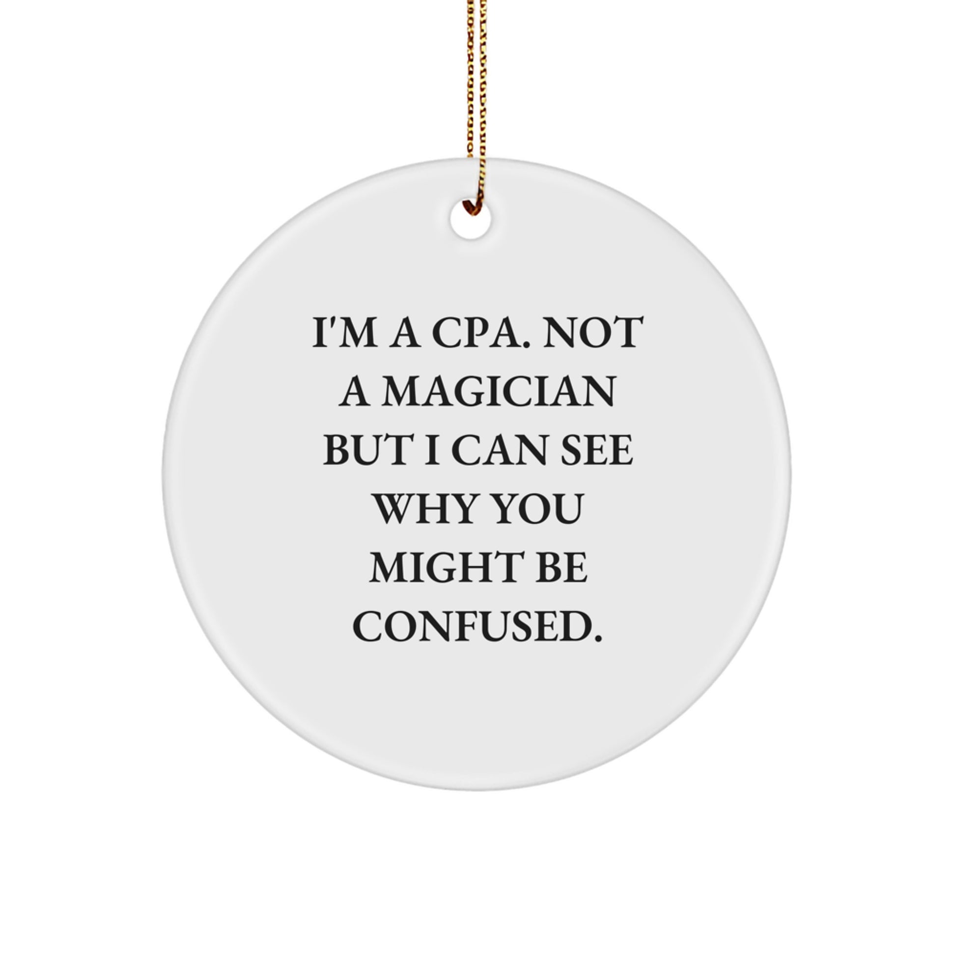 Funny CPA Gifts from Men to Friends - I'm A Cpa. Not A Magician But I Can See Why You Might Be Confused. Christmas Circle Ornament - Image 1