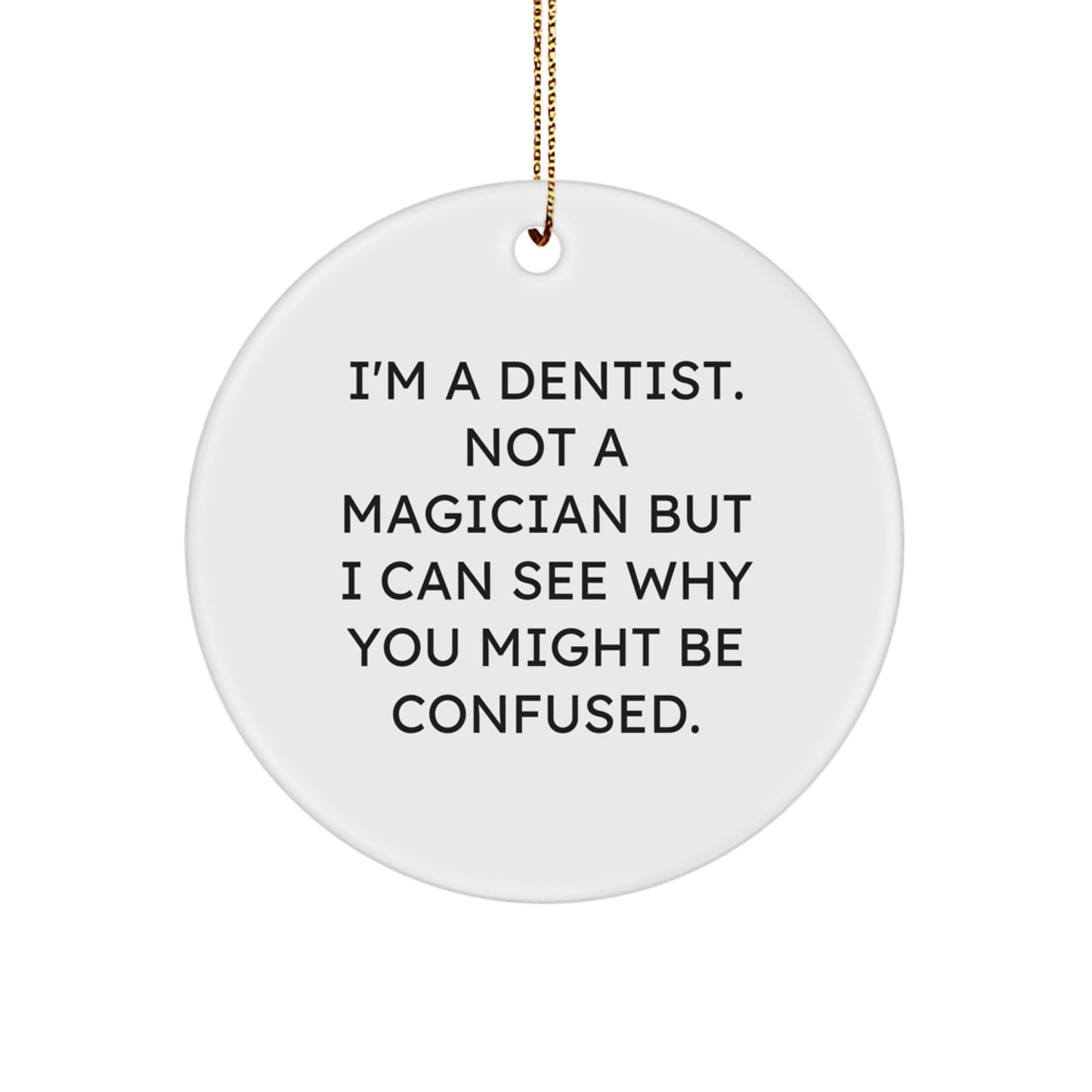 Funny Dentist Gifts for Friends from 'I'm A Dentist. Not A Magician But I Can See Why You Might Be Confused.' Circle Ornament, Christmas Unique Gifts - Image 1