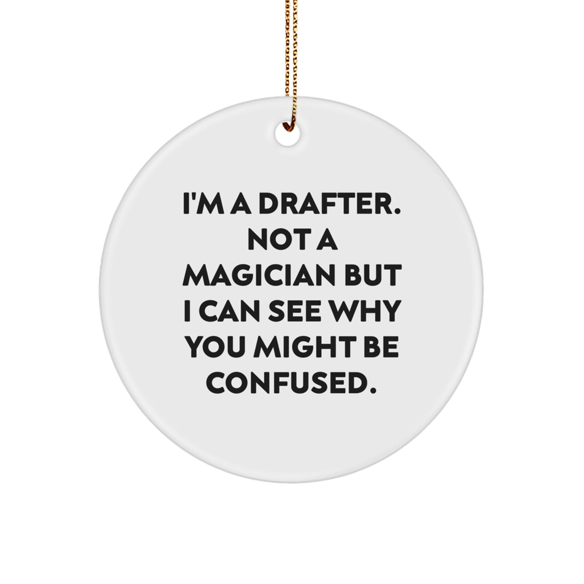 Funny Drafter Gifts from Men to Friends - Circle Ornament - 'I'm A Drafter. Not A Magician But I Can See Why You Might Be Confused.' Christmas Unique Gifts - Image 1