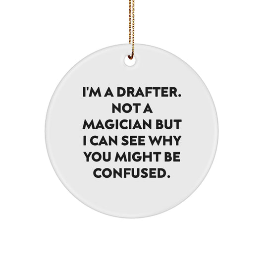 Funny Drafter Gifts from Men to Friends - Circle Ornament - 'I'm A Drafter. Not A Magician But I Can See Why You Might Be Confused.' Christmas Unique Gifts - Image 1