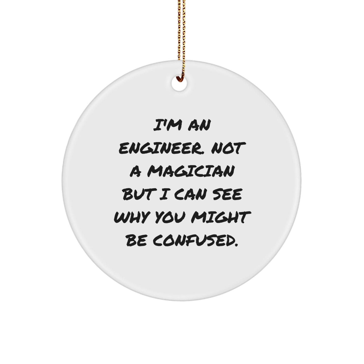 Funny Engineer Christmas Unique Gifts from Friends for Men - Circle Ornament with 'I'm An Engineer. Not A Magician But I Can See Why You Might Be Confused.' Quote - Image 1