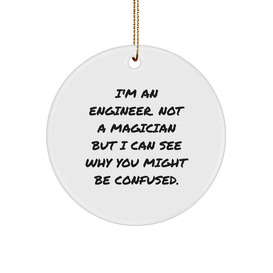 Funny Engineer Christmas Unique Gifts from Friends for Men - Circle Ornament with 'I'm An Engineer. Not A Magician But I Can See Why You Might Be Confused.' Quote - Image 1