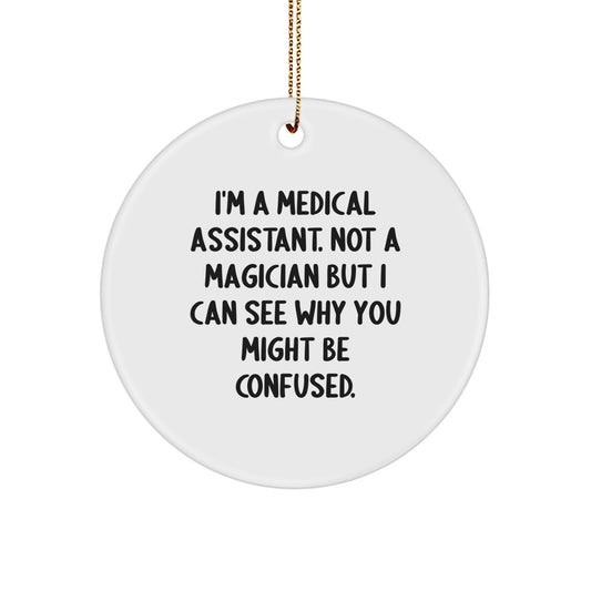 Medical Assistant Gifts - Funny Quote for Friends, Family, Coworkers - Christmas Unique Ornaments, Circle Shaped, White Color, Gifts from Men, Women, Friends, Coworkers, Family - Image 1