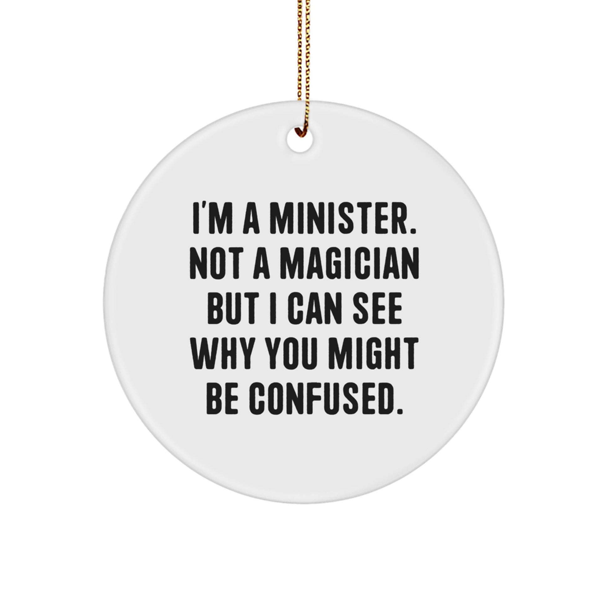Funny Minister Gifts from Friends, Unique Christmas Unique Gifts for Minister, Circle Ornament with 'I'm A Minister. Not A Magician But I Can See Why You Might Be Confused.' Quote - Image 1