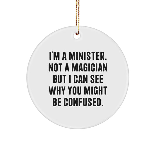 Funny Minister Gifts from Friends, Unique Christmas Unique Gifts for Minister, Circle Ornament with 'I'm A Minister. Not A Magician But I Can See Why You Might Be Confused.' Quote - Image 1