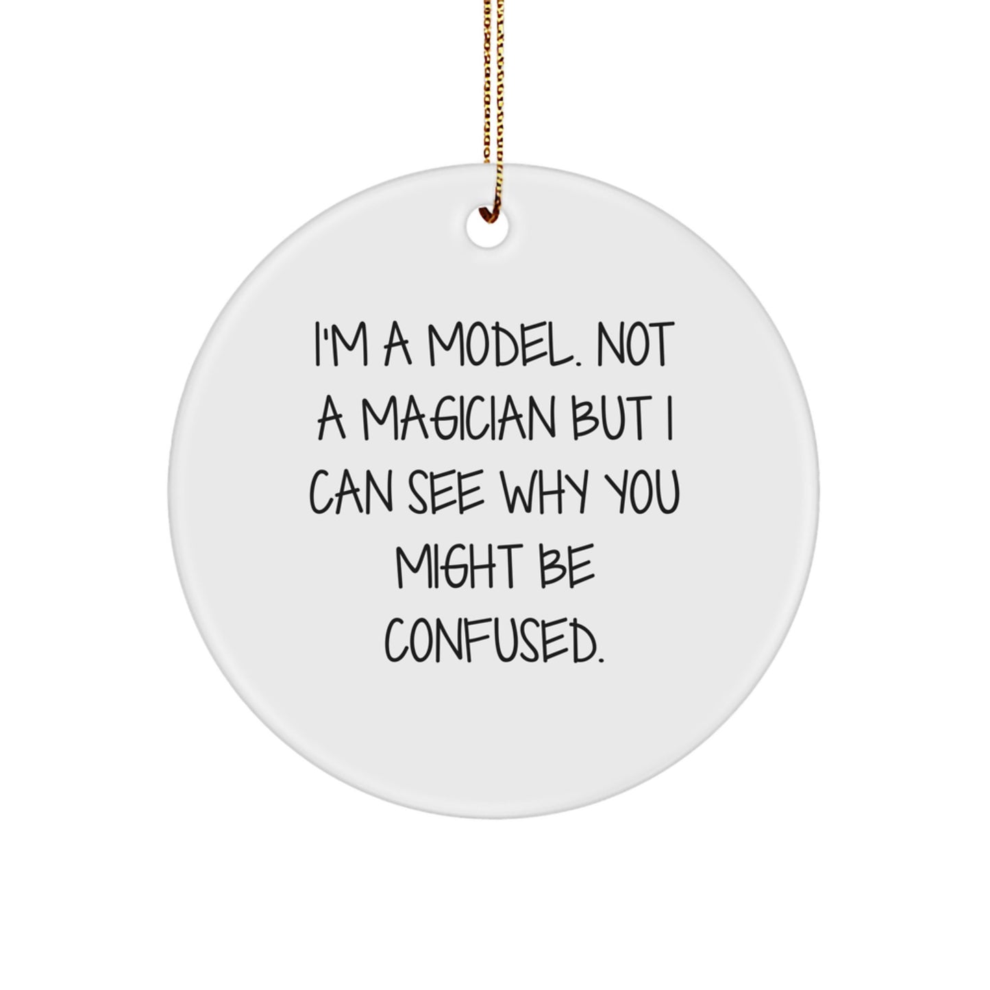 Funny Model Gifts from Friends for Christmas Unique Circle Ornament, I'm A Model - Not A Magician But I Can See Why You Might Be Confused. - Image 1