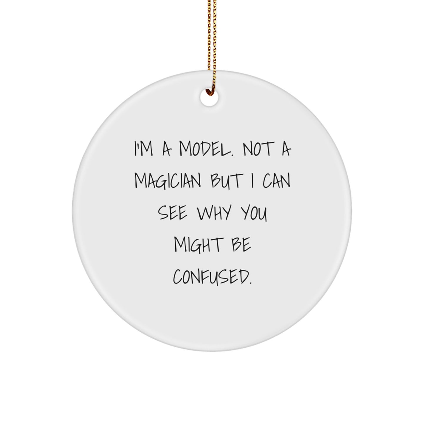 Funny Model Gifts from Friends - I'm A Model. Not Magician, Cute Circle Ornament for Christmas Unique Gifts for Women - Image 1