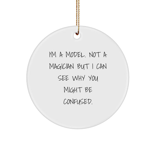 Funny Model Gifts from Friends - I'm A Model. Not Magician, Cute Circle Ornament for Christmas Unique Gifts for Women - Image 1