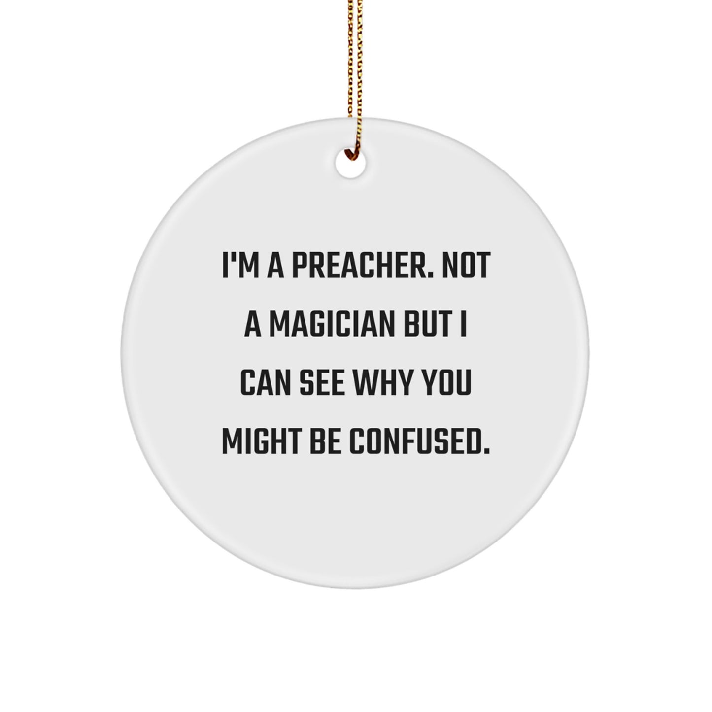 Funny Preacher Gifts, Unique Christmas Ornaments for Preacher Friends, 'I'm A Preacher. Not A Magician But I Can See Why You Might Be Confused.' - Image 1
