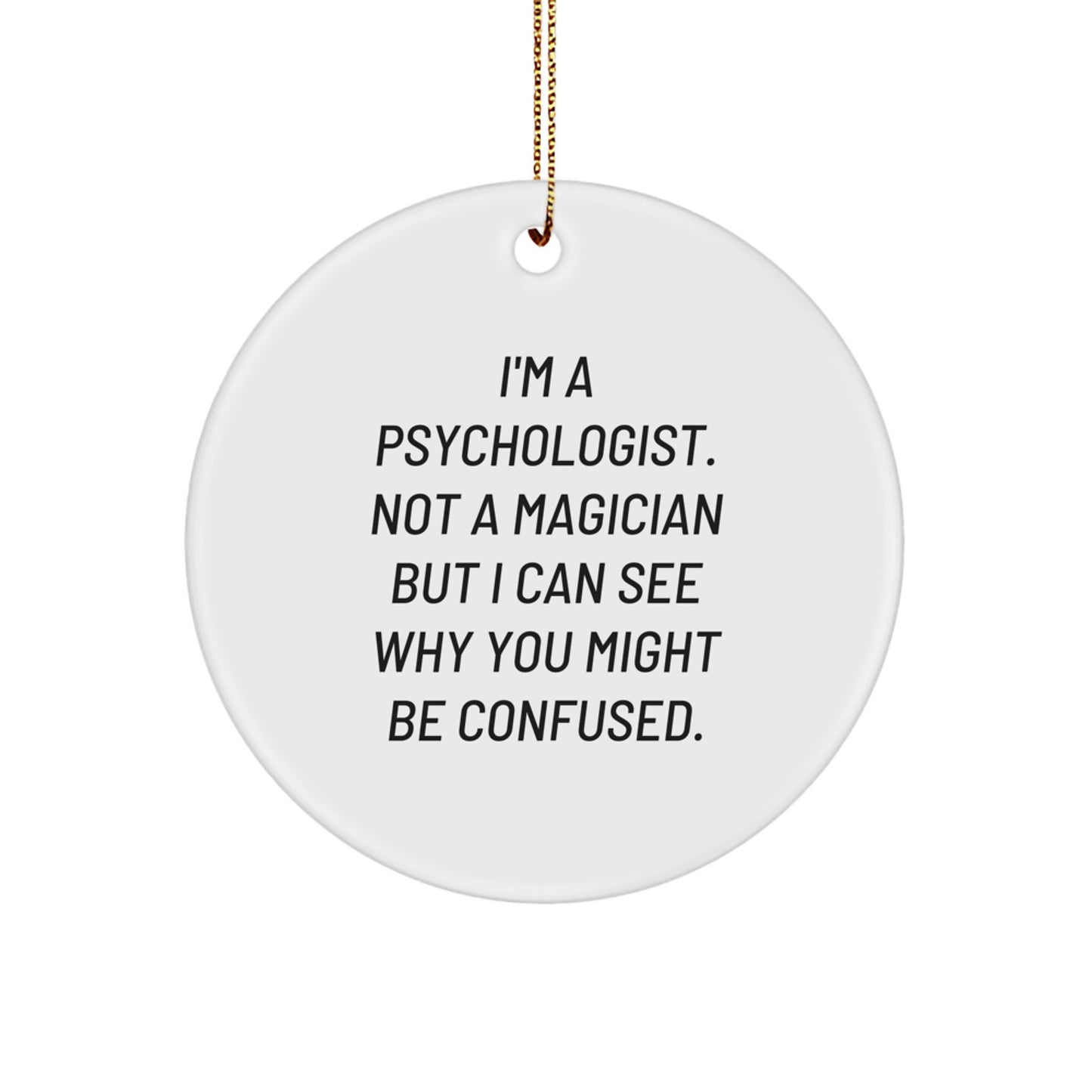 Funny Psychologist Gifts from Friends - I'm A Psychologist. Not A Magician, But I Can See Why You Might Be Confused. Christmas Unique Circle Ornament for Men Women Family - Image 1