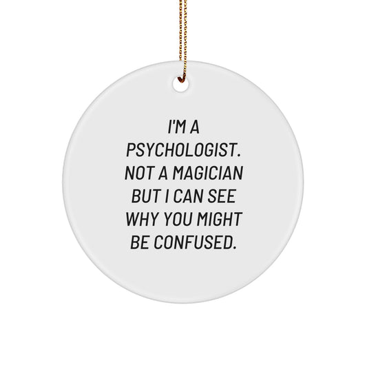 Funny Psychologist Gifts from Friends - I'm A Psychologist. Not A Magician, But I Can See Why You Might Be Confused. Christmas Unique Circle Ornament for Men Women Family - Image 1