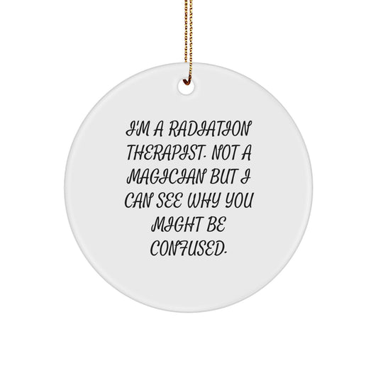 Funny Radiation Therapist Gifts, Unique Christmas Circle Ornament, 'I'm A Radiation Therapist. Not A Magician But I Can See Why You Might Be Confused.' - Image 1