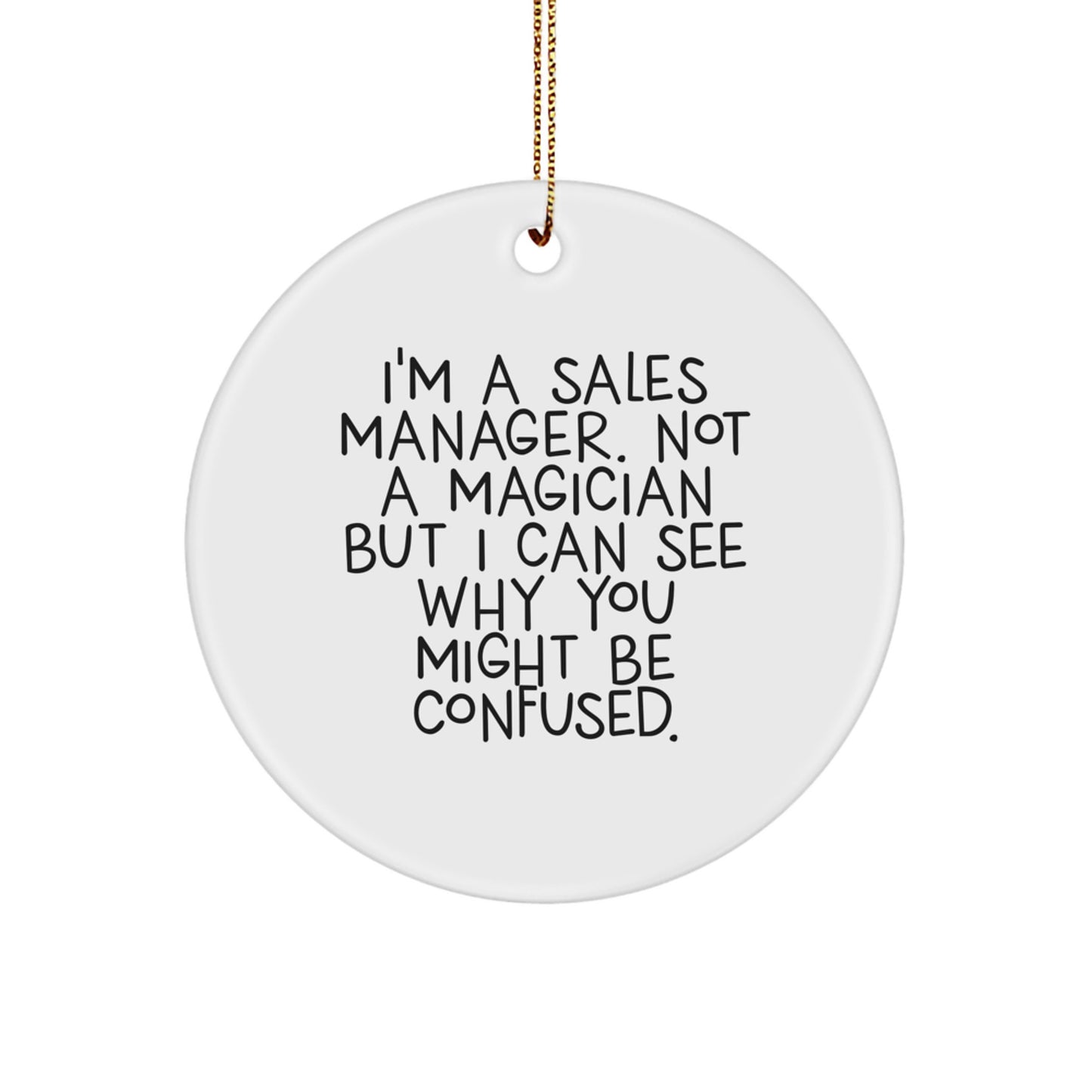 Funny Sales Manager Gifts, Christmas Unique Circle Ornament for Sales Manager, 'I'm A Sales Manager. Not A Magician But I Can See Why You Might Be Confused.' - Image 1