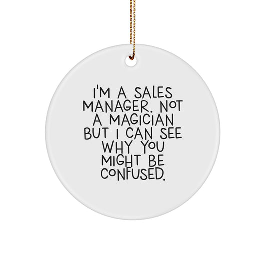 Funny Sales Manager Gifts, Christmas Unique Circle Ornament for Sales Manager, 'I'm A Sales Manager. Not A Magician But I Can See Why You Might Be Confused.' - Image 1